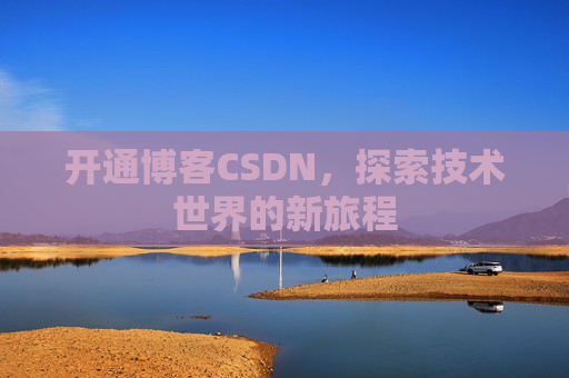 开通博客CSDN，探索技术世界的新旅程